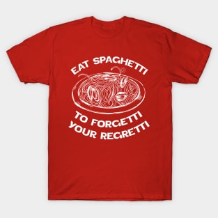 White version Eat Spaghetti To Forgetti Your Regretti T-Shirt